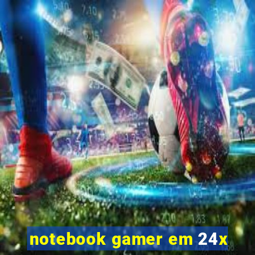 notebook gamer em 24x